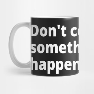 Don't count on something good happening. Mug